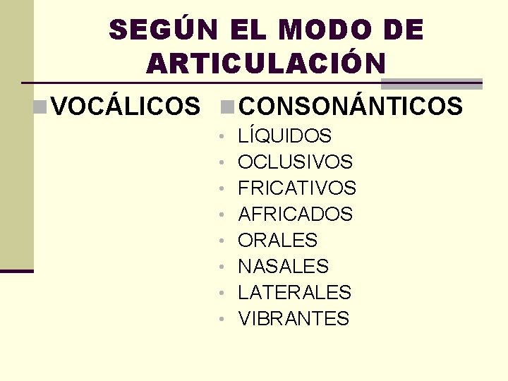 SEGÚN EL MODO DE ARTICULACIÓN n VOCÁLICOS n CONSONÁNTICOS • • LÍQUIDOS OCLUSIVOS FRICATIVOS