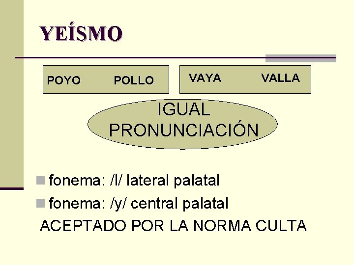 YEÍSMO POYO POLLO VAYA VALLA IGUAL PRONUNCIACIÓN n fonema: /l/ lateral palatal n fonema: