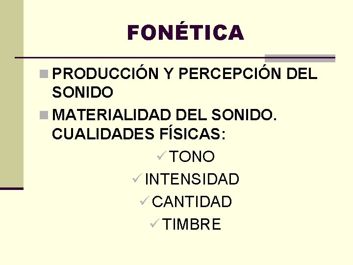 FONÉTICA n PRODUCCIÓN Y PERCEPCIÓN DEL SONIDO n MATERIALIDAD DEL SONIDO. CUALIDADES FÍSICAS: ü