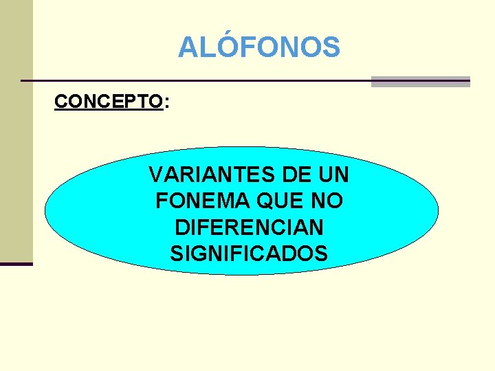 ALÓFONOS CONCEPTO: VARIANTES DE UN FONEMA QUE NO DIFERENCIAN SIGNIFICADOS 