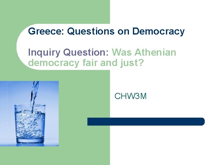 Greece: Questions on Democracy Inquiry Question: Was Athenian democracy fair and just? CHW 3