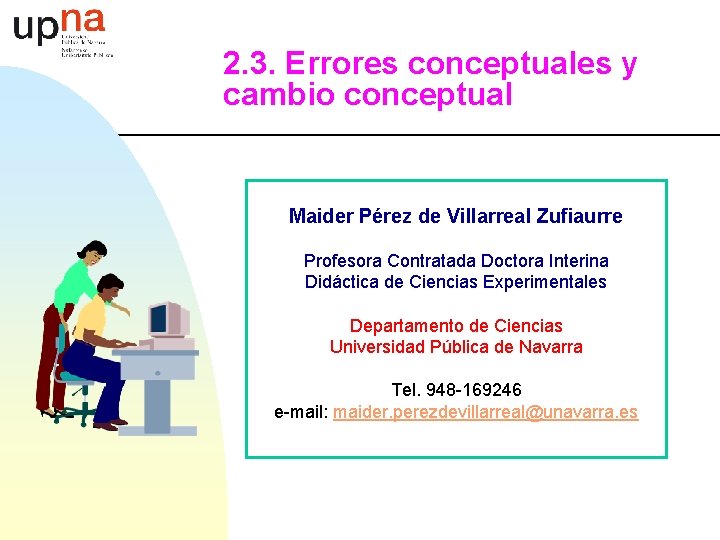 2. 3. Errores conceptuales y cambio conceptual Maider Pérez de Villarreal Zufiaurre Profesora Contratada