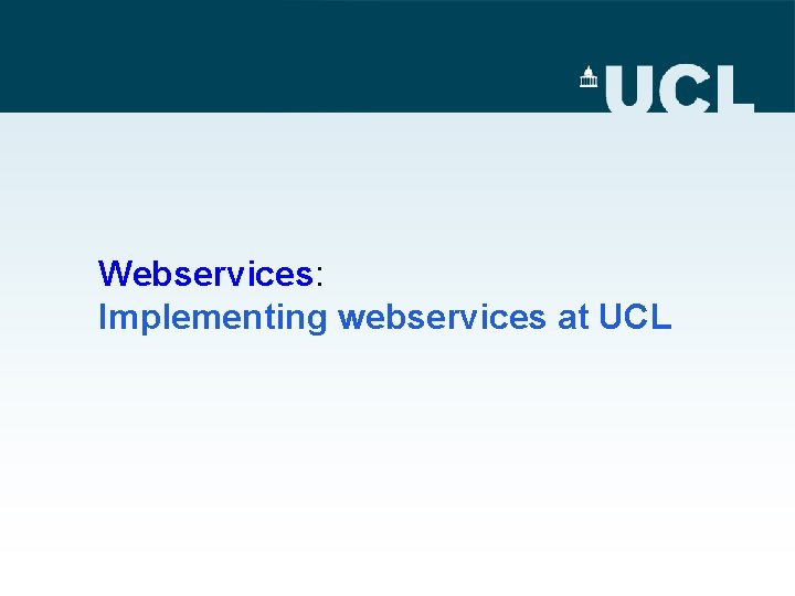 Webservices: Implementing webservices at UCL 
