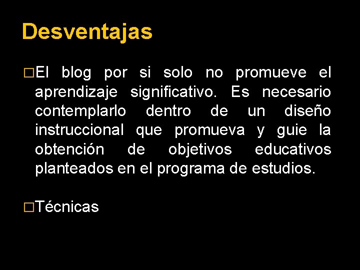 Desventajas �El blog por si solo no promueve el aprendizaje significativo. Es necesario contemplarlo