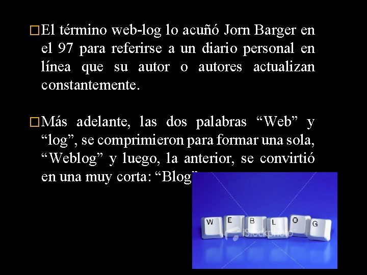 �El término web-log lo acuñó Jorn Barger en el 97 para referirse a un