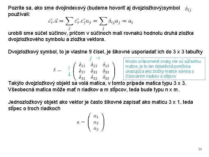 Pozrite sa, ako sme dvojindexový (budeme hovoriť aj dvojzložkový)symbol používali: urobili sme súčet súčinov,