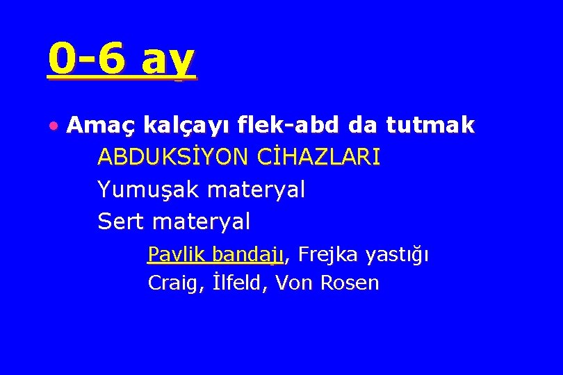 0 -6 ay • Amaç kalçayı flek-abd da tutmak ABDUKSİYON CİHAZLARI Yumuşak materyal Sert