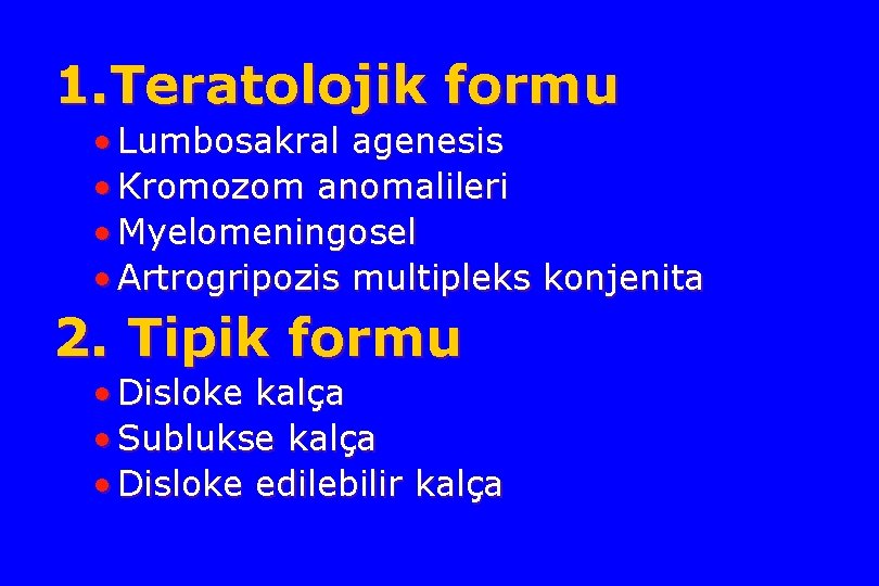 1. Teratolojik formu • Lumbosakral agenesis • Kromozom anomalileri • Myelomeningosel • Artrogripozis multipleks