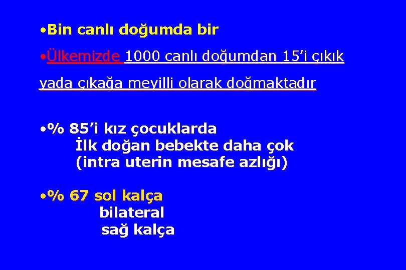  • Bin canlı doğumda bir • Ülkemizde 1000 canlı doğumdan 15’i çıkık yada