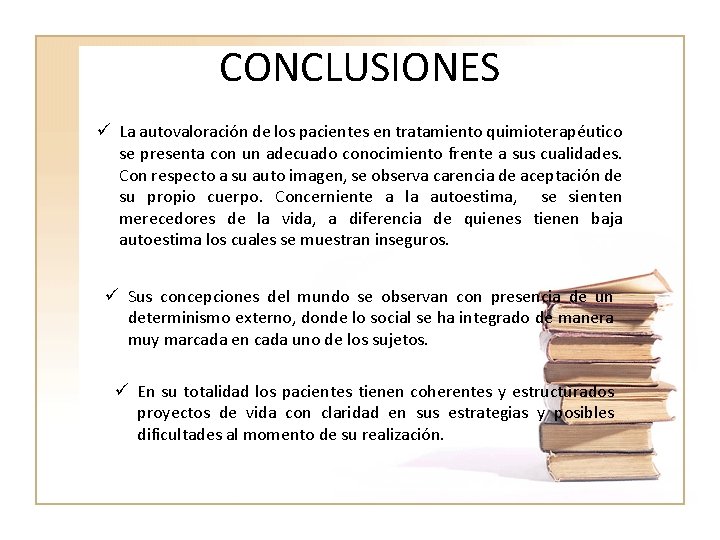 CONCLUSIONES ü La autovaloración de los pacientes en tratamiento quimioterapéutico se presenta con un