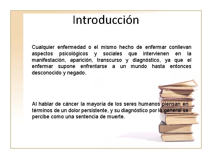 Introducción Cualquier enfermedad o el mismo hecho de enfermar conllevan aspectos psicológicos y sociales