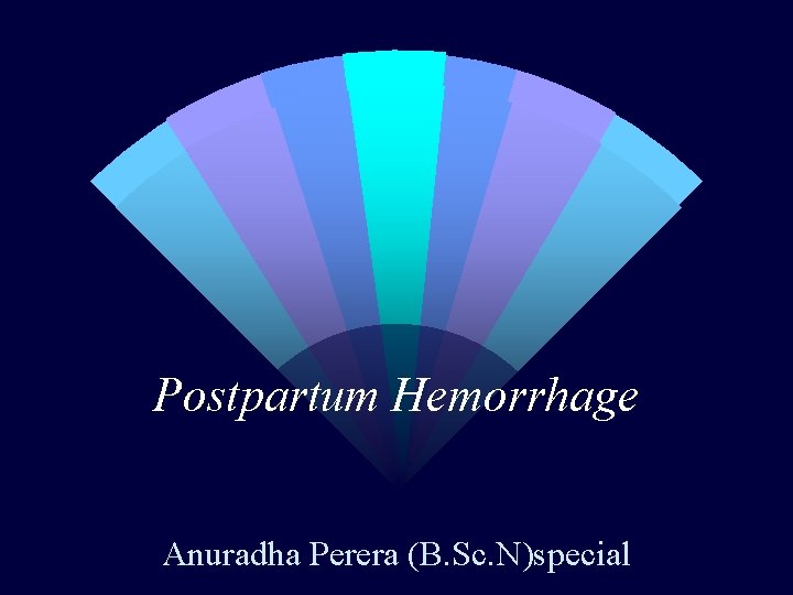 Postpartum Hemorrhage Anuradha Perera (B. Sc. N)special 