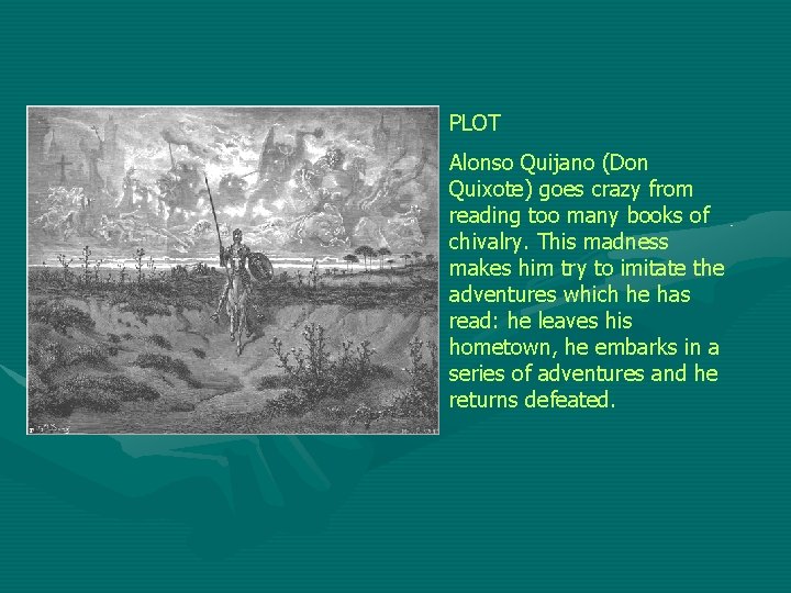 PLOT Alonso Quijano (Don Quixote) goes crazy from reading too many books of chivalry.