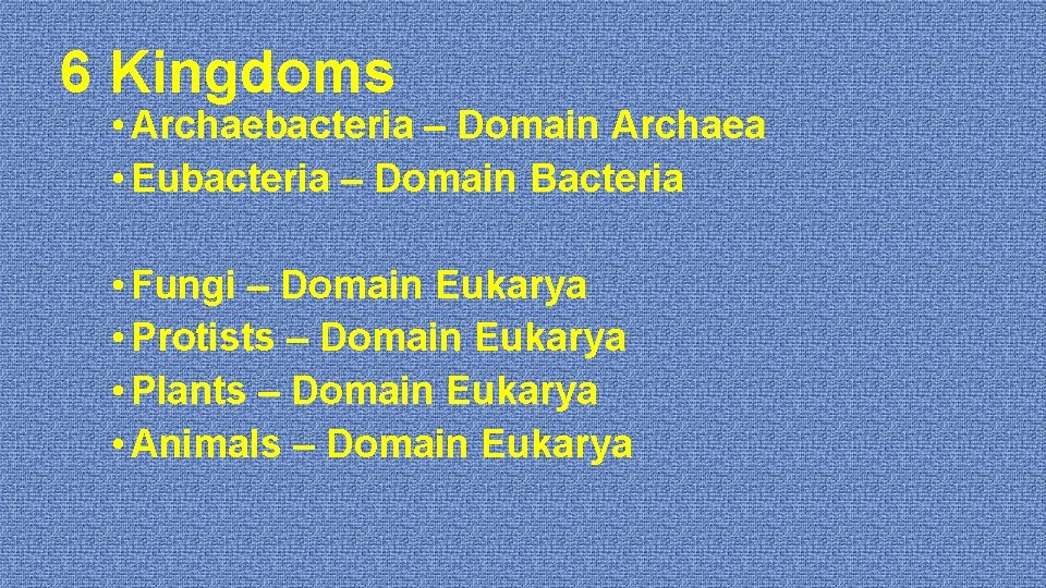 6 Kingdoms • Archaebacteria – Domain Archaea • Eubacteria – Domain Bacteria • Fungi