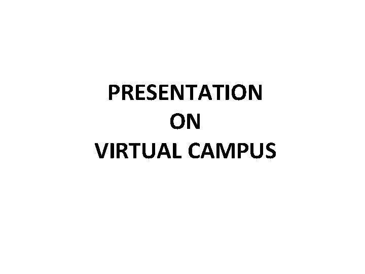 PRESENTATION ON VIRTUAL CAMPUS 