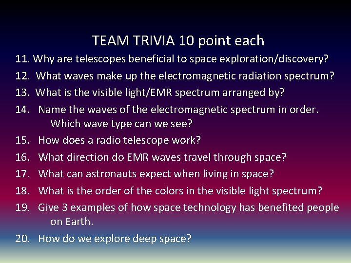 TEAM TRIVIA 10 point each 11. Why are telescopes beneficial to space exploration/discovery? 12.