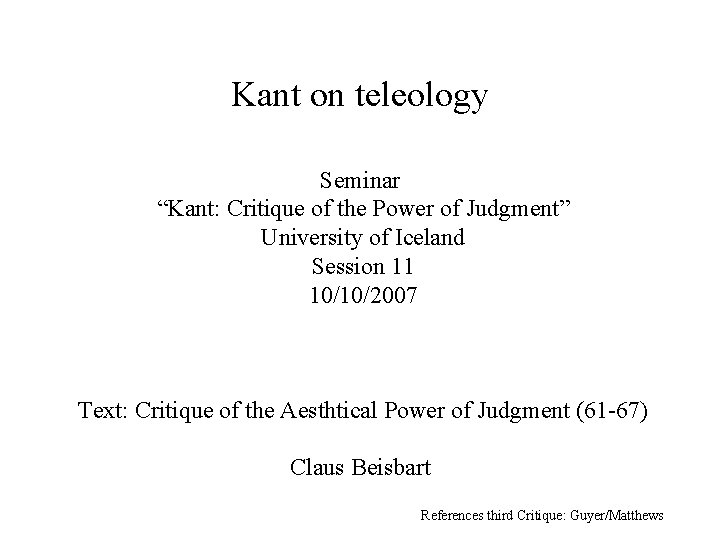 Kant on teleology Seminar “Kant: Critique of the Power of Judgment” University of Iceland