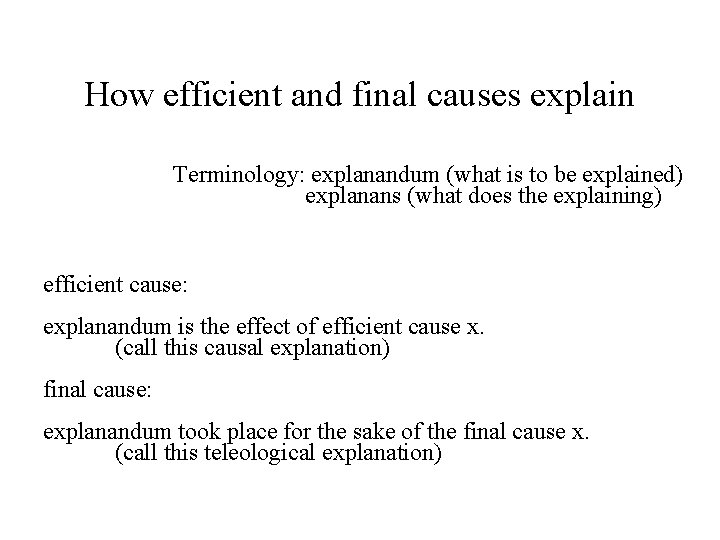 How efficient and final causes explain Terminology: explanandum (what is to be explained) explanans