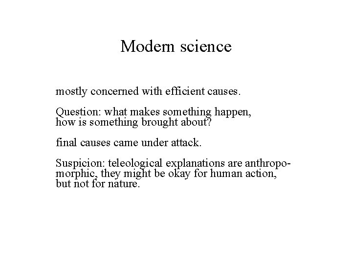 Modern science mostly concerned with efficient causes. Question: what makes something happen, how is