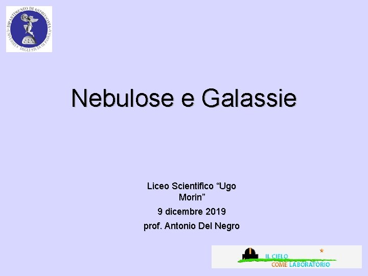 Nebulose e Galassie Liceo Scientifico “Ugo Morin” 9 dicembre 2019 prof. Antonio Del Negro