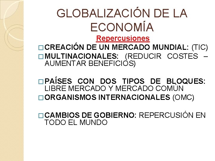 GLOBALIZACIÓN DE LA ECONOMÍA Repercusiones � CREACIÓN DE UN MERCADO MUNDIAL: (TIC) � MULTINACIONALES: