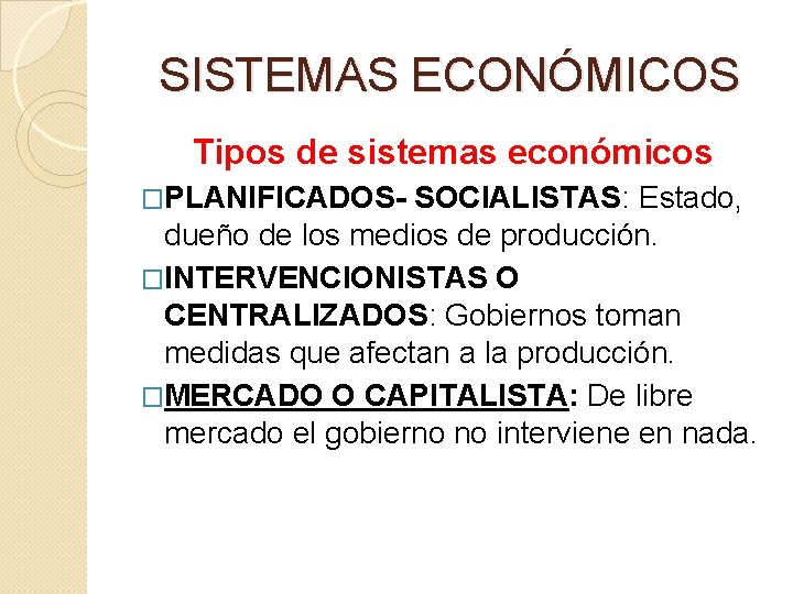 SISTEMAS ECONÓMICOS Tipos de sistemas económicos �PLANIFICADOS- SOCIALISTAS: Estado, dueño de los medios de