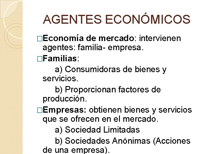 AGENTES ECONÓMICOS �Economía de mercado: intervienen agentes: familia- empresa. �Familias: a) Consumidoras de bienes