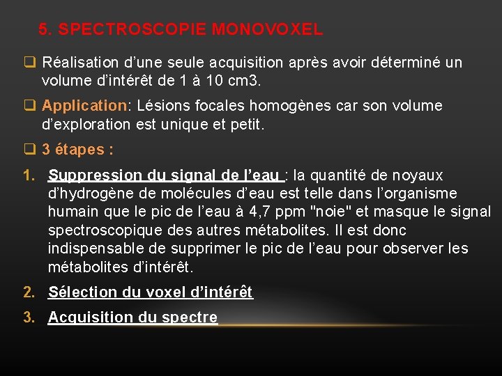 5. SPECTROSCOPIE MONOVOXEL q Réalisation d’une seule acquisition après avoir déterminé un volume d’intérêt