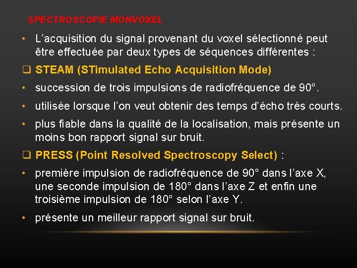 SPECTROSCOPIE MONVOXEL • L’acquisition du signal provenant du voxel sélectionné peut être effectuée par