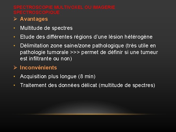 SPECTROSCOPIE MULTIVOXEL OU IMAGERIE SPECTROSCOPIQUE Ø Avantages • Multitude de spectres • Etude des