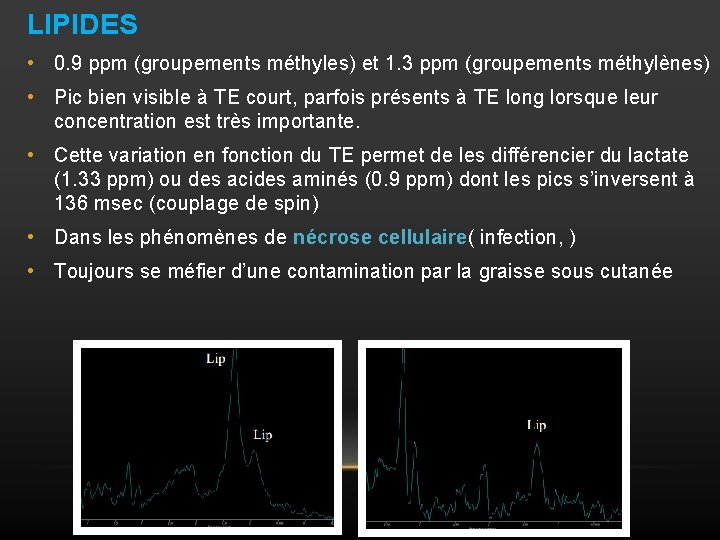 LIPIDES • 0. 9 ppm (groupements méthyles) et 1. 3 ppm (groupements méthylènes) •