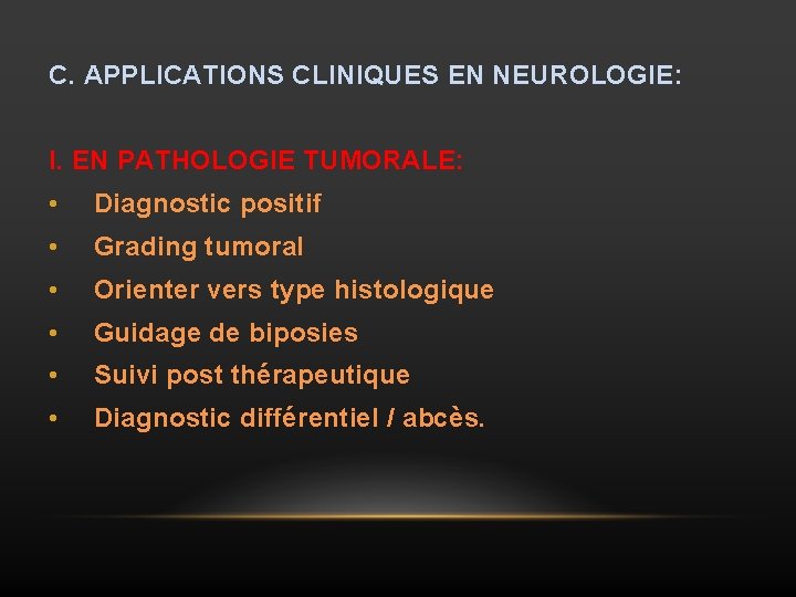 C. APPLICATIONS CLINIQUES EN NEUROLOGIE: I. EN PATHOLOGIE TUMORALE: • Diagnostic positif • Grading