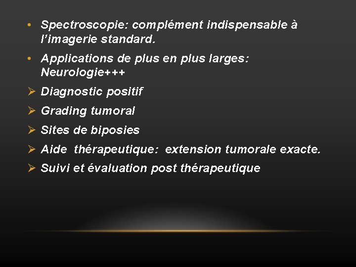  • Spectroscopie: complément indispensable à l’imagerie standard. • Applications de plus en plus