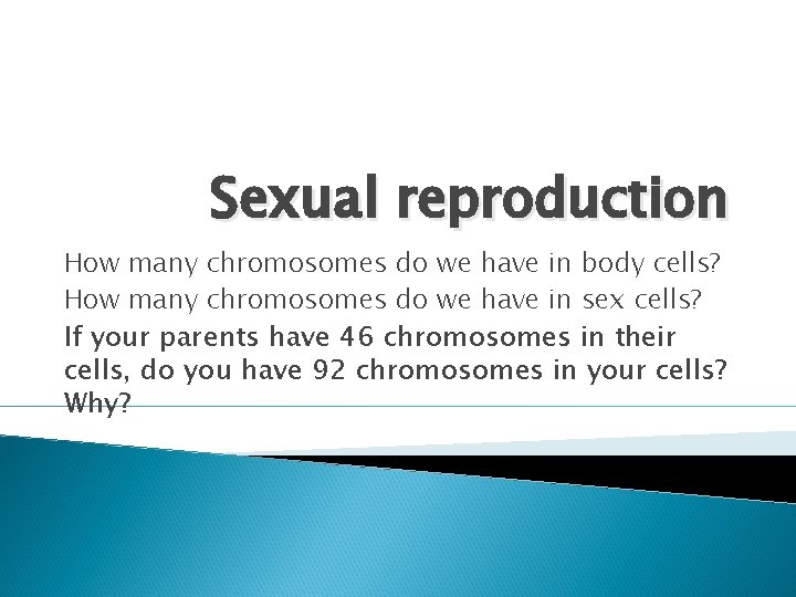 Sexual reproduction How many chromosomes do we have in body cells? How many chromosomes