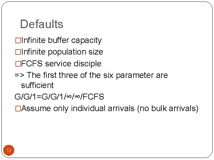 Defaults �Infinite buffer capacity �Infinite population size �FCFS service disciple => The first three