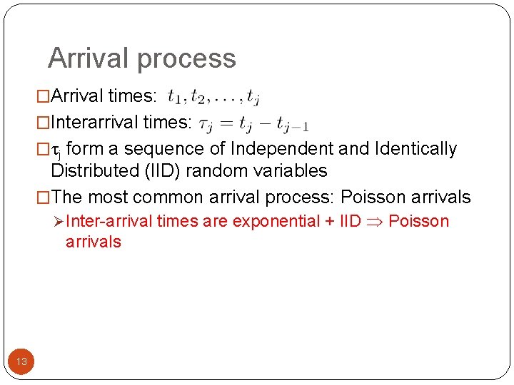Arrival process �Arrival times: �Interarrival times: �tj form a sequence of Independent and Identically