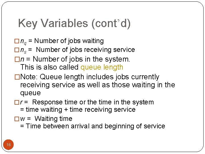 Key Variables (cont’d) � nq = Number of jobs waiting � ns = Number