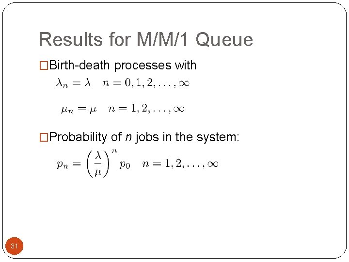 Results for M/M/1 Queue �Birth-death processes with �Probability of n jobs in the system: