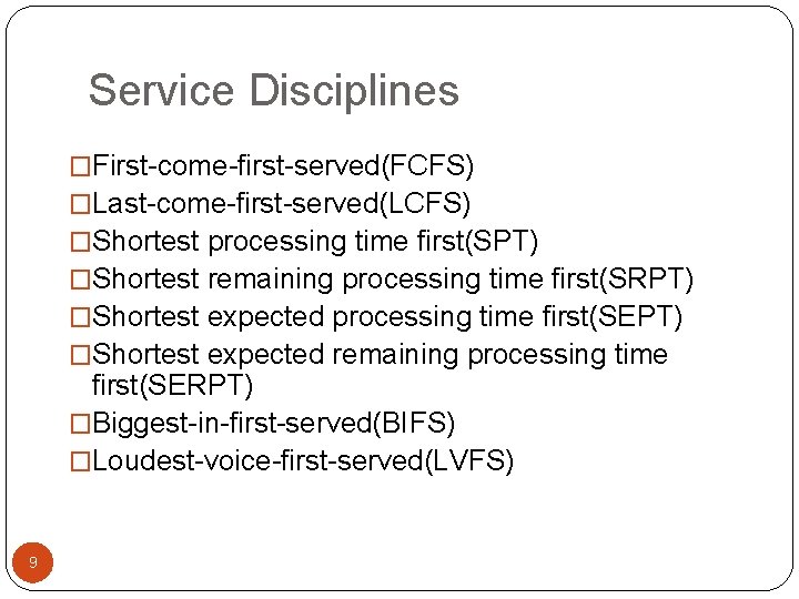 Service Disciplines �First-come-first-served(FCFS) �Last-come-first-served(LCFS) �Shortest processing time first(SPT) �Shortest remaining processing time first(SRPT) �Shortest