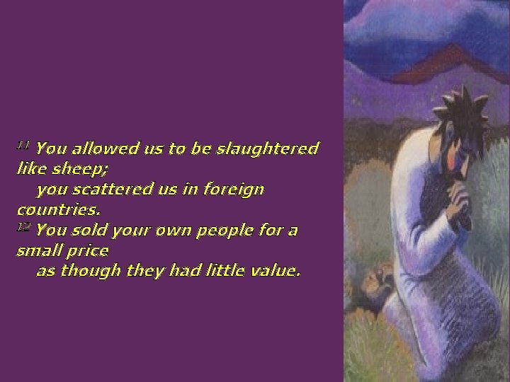 11 You allowed us to be slaughtered like sheep; you scattered us in foreign