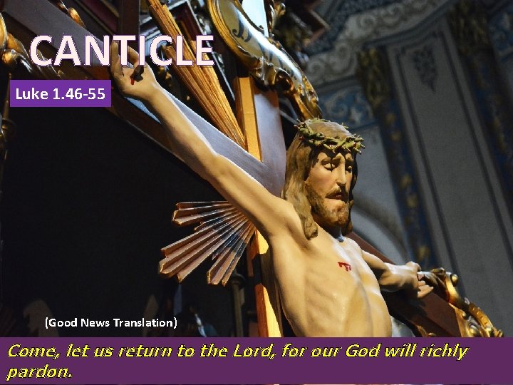 CANTICLE Luke 1. 46 -55 (Good News Translation) Come, let us return to the