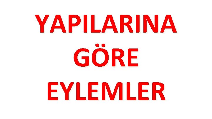 YAPILARINA GÖRE EYLEMLER 