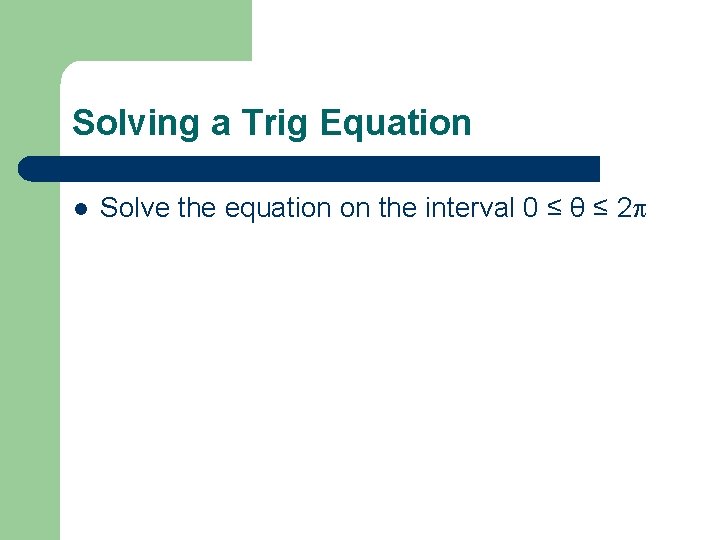 Solving a Trig Equation l Solve the equation on the interval 0 ≤ θ