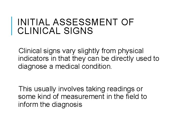 INITIAL ASSESSMENT OF CLINICAL SIGNS Clinical signs vary slightly from physical indicators in that