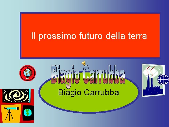 Il prossimo futuro della terra Biagio Carrubba 