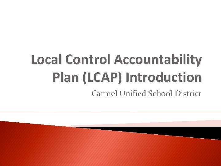 Local Control Accountability Plan (LCAP) Introduction Carmel Unified School District 