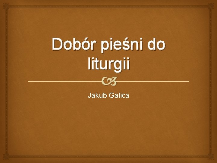 Dobór pieśni do liturgii Jakub Galica 