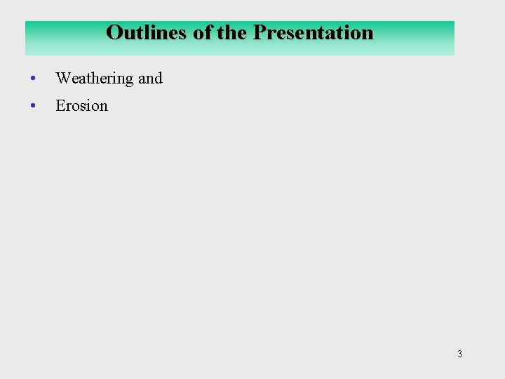 Outlines of the Presentation • Weathering and • Erosion 3 