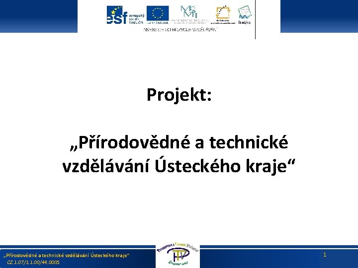 Projekt: „Přírodovědné a technické vzdělávání Ústeckého kraje“ CZ. 1. 07/1. 1. 00/44. 0005 1