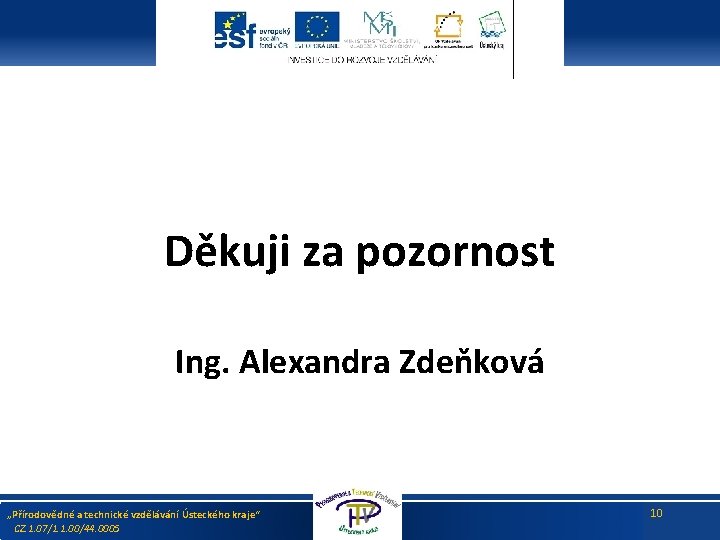 Děkuji za pozornost Ing. Alexandra Zdeňková „Přírodovědné a technické vzdělávání Ústeckého kraje“ CZ. 1.